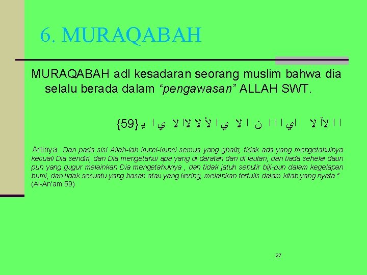 6. MURAQABAH adl kesadaran seorang muslim bahwa dia selalu berada dalam “pengawasan” ALLAH SWT.