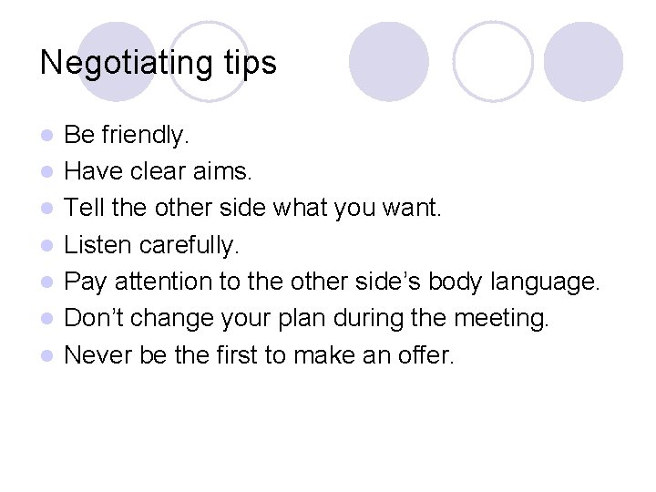 Negotiating tips l l l l Be friendly. Have clear aims. Tell the other