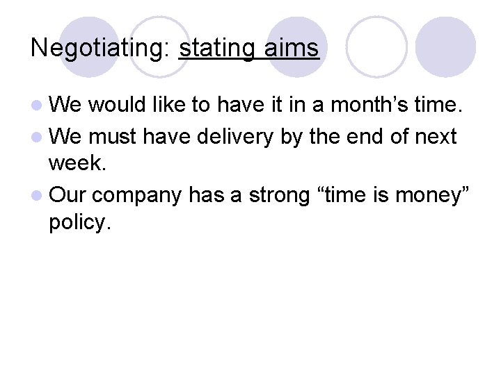 Negotiating: stating aims l We would like to have it in a month’s time.