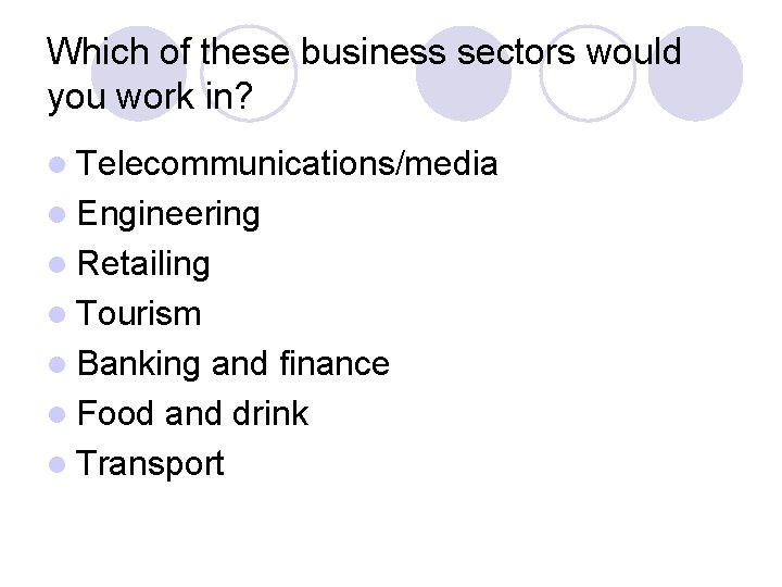 Which of these business sectors would you work in? l Telecommunications/media l Engineering l