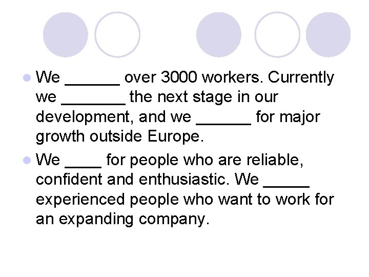 l We ______ over 3000 workers. Currently we _______ the next stage in our