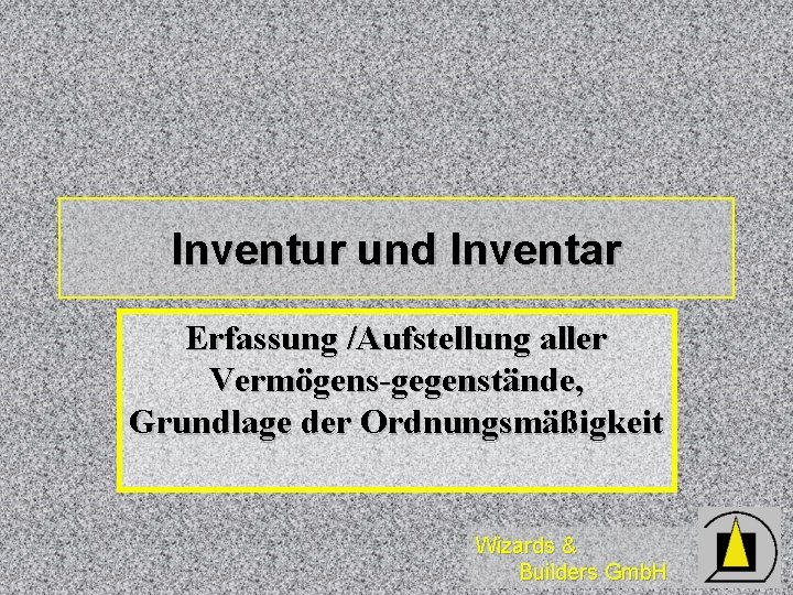 Inventur und Inventar Erfassung /Aufstellung aller Vermögens-gegenstände, Grundlage der Ordnungsmäßigkeit Wizards & Builders Gmb.