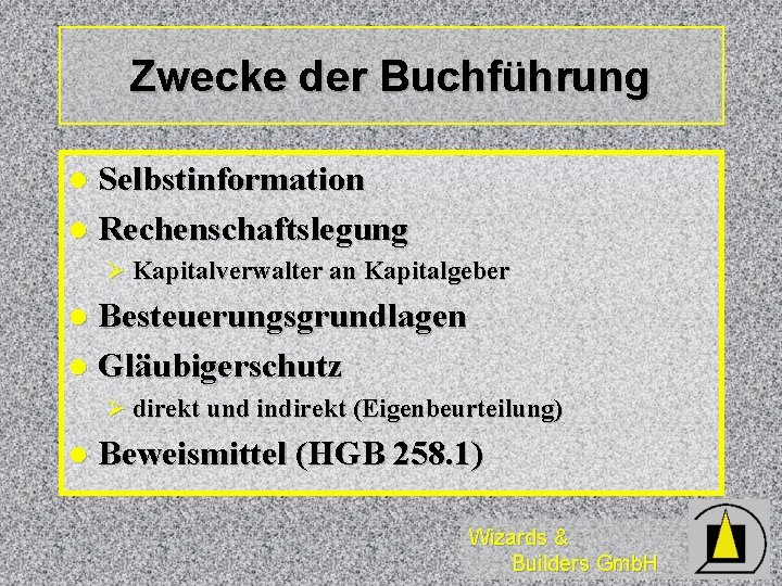 Zwecke der Buchführung Selbstinformation l Rechenschaftslegung l Ø Kapitalverwalter an Kapitalgeber Besteuerungsgrundlagen l Gläubigerschutz