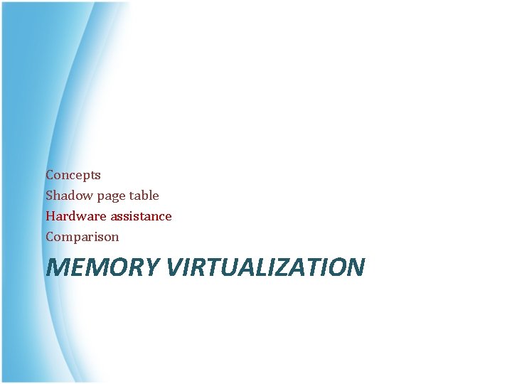 Concepts Shadow page table Hardware assistance Comparison MEMORY VIRTUALIZATION 