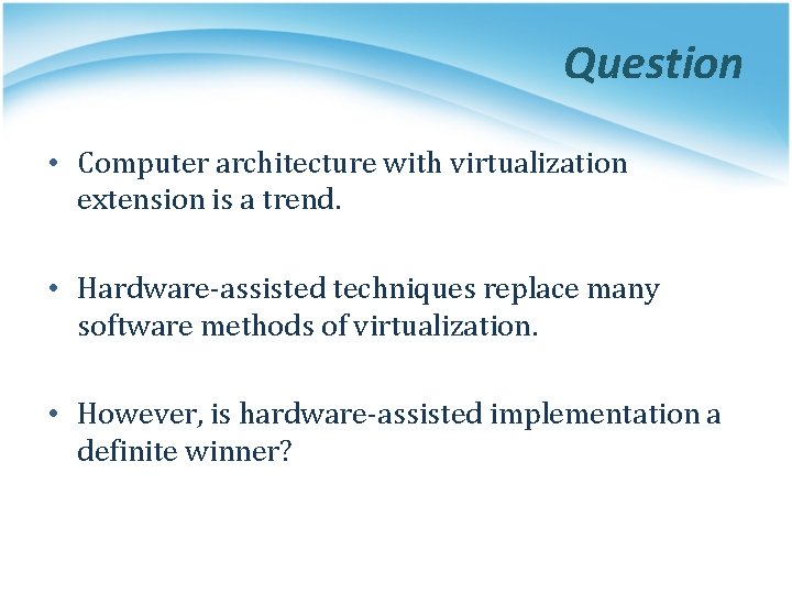 Question • Computer architecture with virtualization extension is a trend. • Hardware-assisted techniques replace
