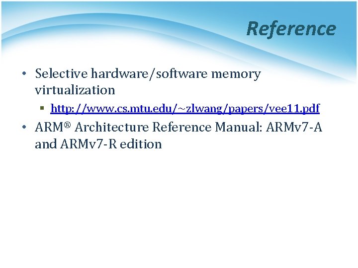 Reference • Selective hardware/software memory virtualization § http: //www. cs. mtu. edu/~zlwang/papers/vee 11. pdf