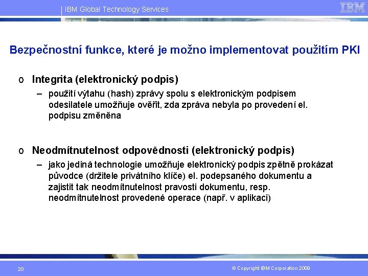 IBM Global Technology Services Bezpečnostní funkce, které je možno implementovat použitím PKI o Integrita