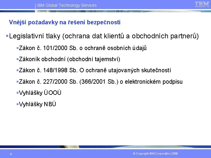 IBM Global Technology Services Vnější požadavky na řešení bezpečnosti §Legislativní tlaky (ochrana dat klientů