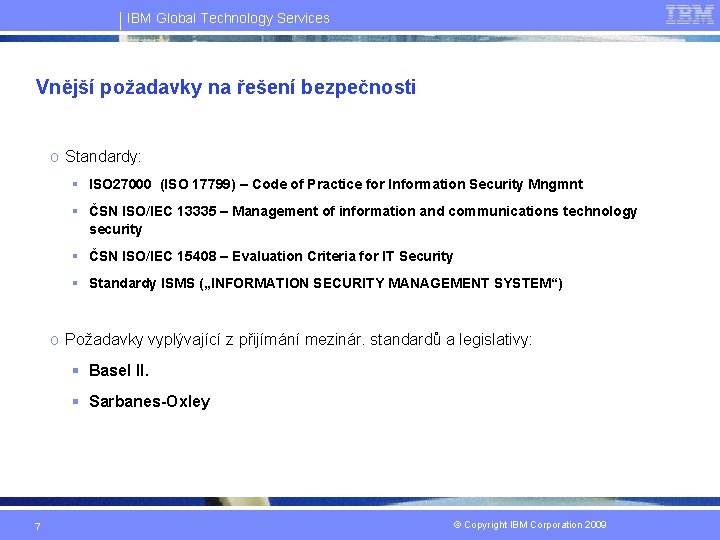 IBM Global Technology Services Vnější požadavky na řešení bezpečnosti o Standardy: § ISO 27000