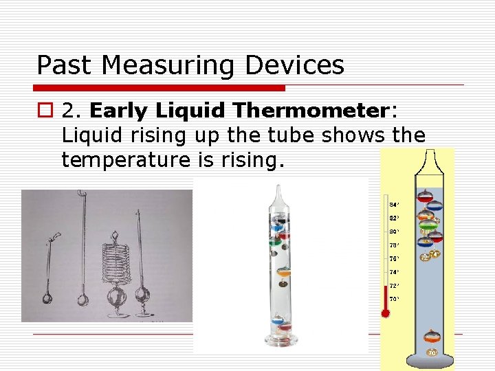 Past Measuring Devices o 2. Early Liquid Thermometer: Liquid rising up the tube shows