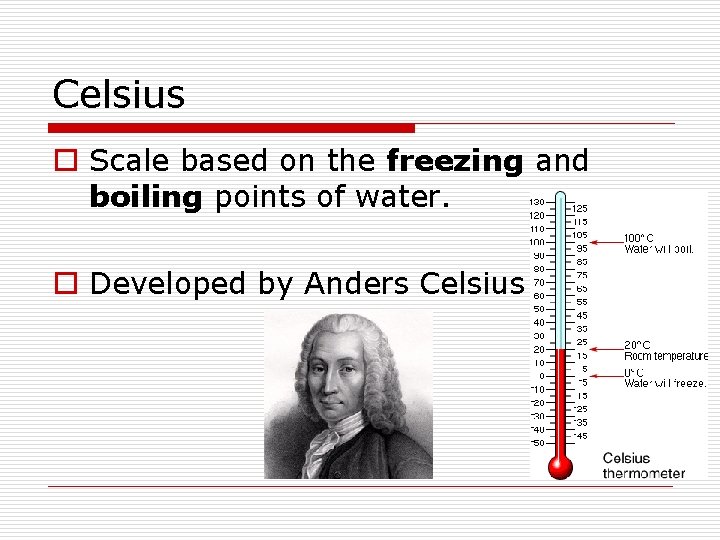 Celsius o Scale based on the freezing and boiling points of water. o Developed