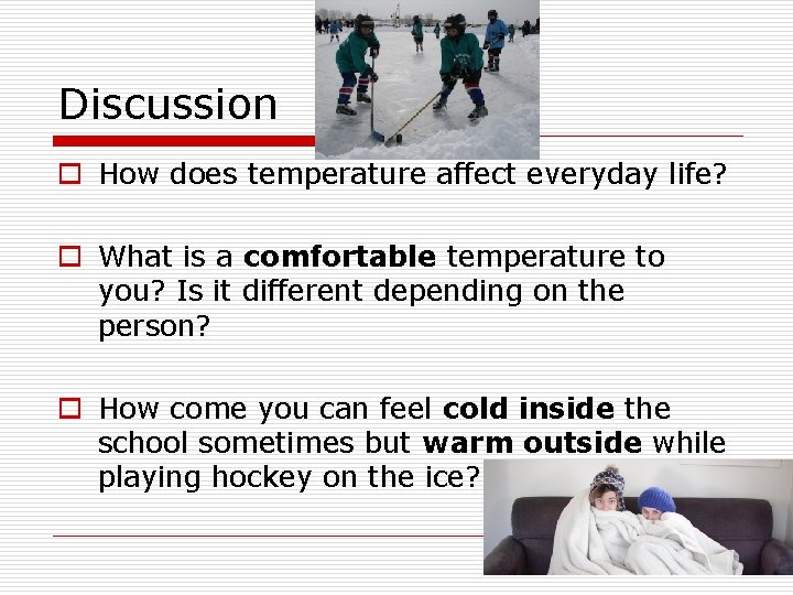 Discussion o How does temperature affect everyday life? o What is a comfortable temperature