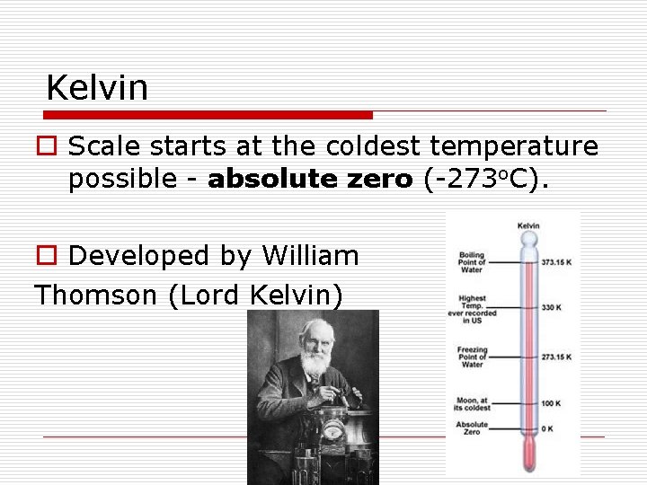 Kelvin o Scale starts at the coldest temperature possible - absolute zero (-273 o.