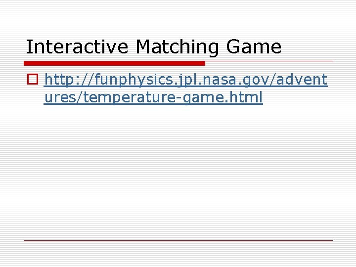 Interactive Matching Game o http: //funphysics. jpl. nasa. gov/advent ures/temperature-game. html 