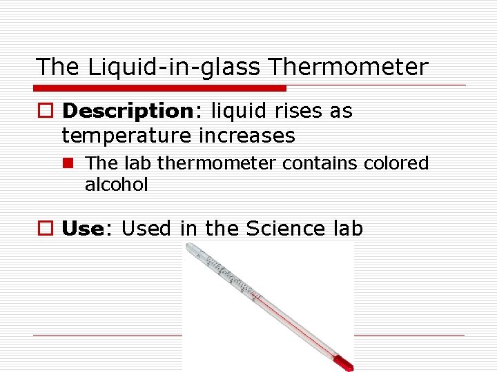 The Liquid-in-glass Thermometer o Description: liquid rises as temperature increases n The lab thermometer
