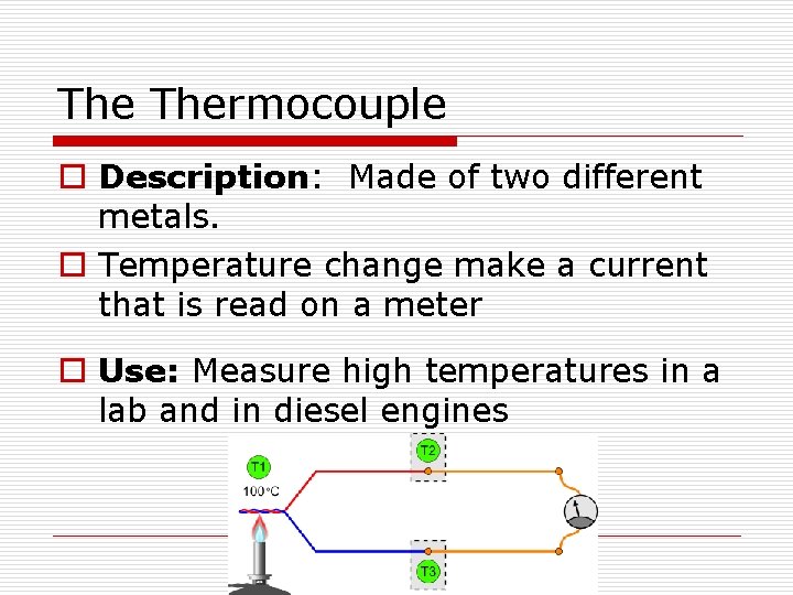 The Thermocouple o Description: Made of two different metals. o Temperature change make a