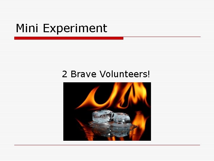 Mini Experiment 2 Brave Volunteers! 
