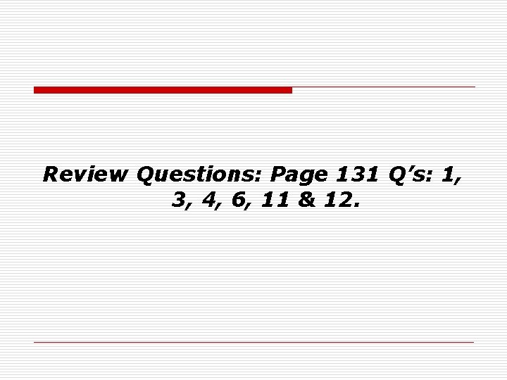 Review Questions: Page 131 Q’s: 1, 3, 4, 6, 11 & 12. 