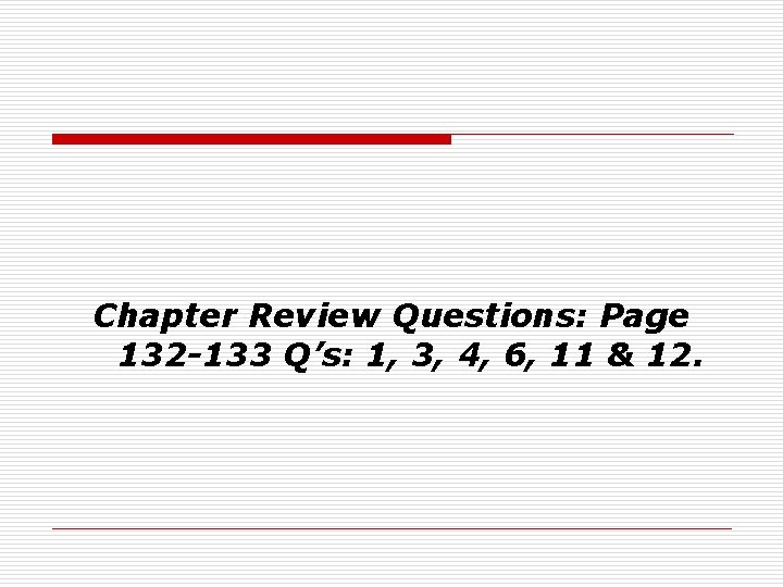 Chapter Review Questions: Page 132 -133 Q’s: 1, 3, 4, 6, 11 & 12.