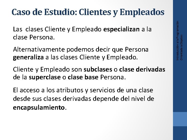 Las clases Cliente y Empleado especializan a la clase Persona. Alternativamente podemos decir que