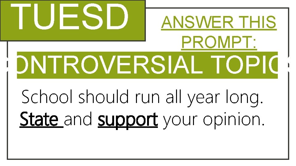 TUESD ANSWER THIS PROMPT: AY CONTROVERSIAL TOPICS School should run all year long. State