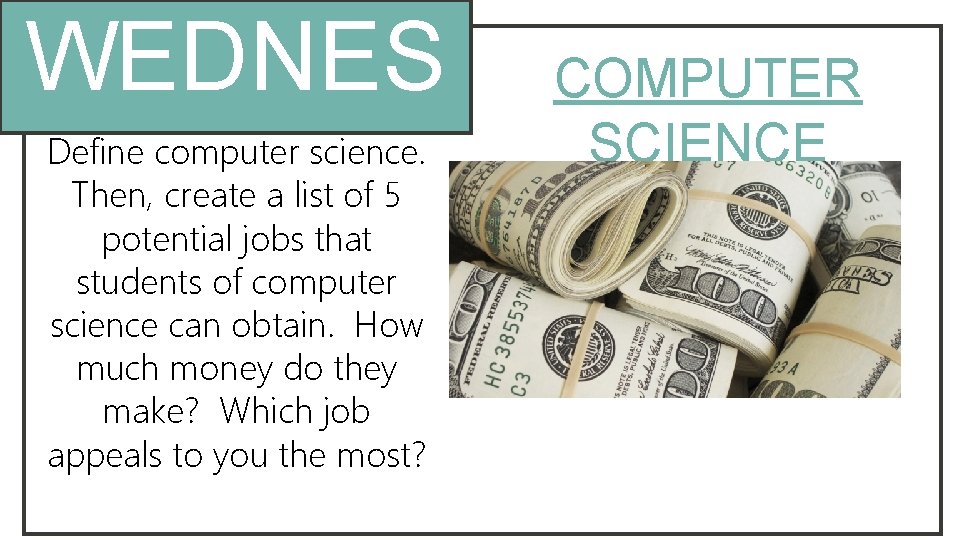 WEDNES DAY Define computer science. Then, create a list of 5 potential jobs that