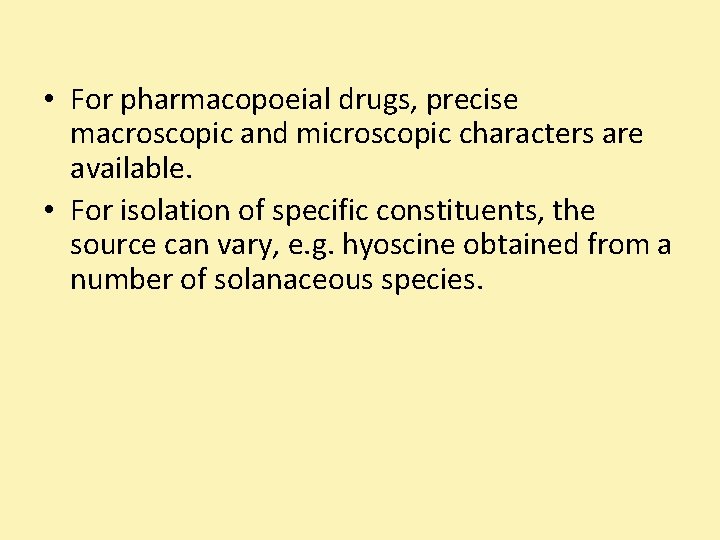  • For pharmacopoeial drugs, precise macroscopic and microscopic characters are available. • For