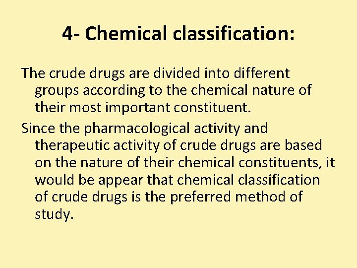 4 - Chemical classification: The crude drugs are divided into different groups according to