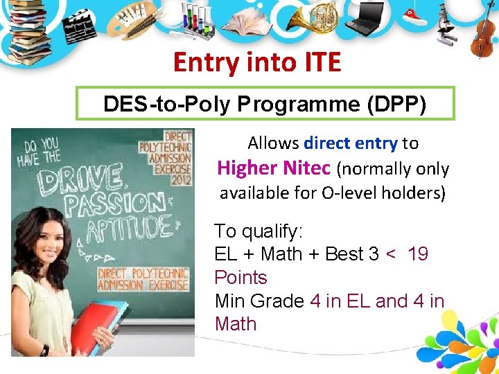 Entry into ITE DES-to-Poly Programme (DPP) Allows direct entry to Higher Nitec (normally only