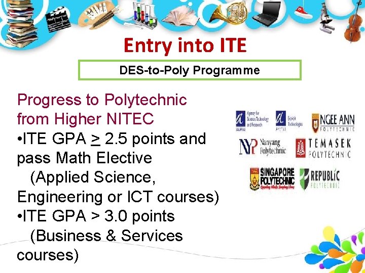 Entry into ITE DES-to-Poly Programme Progress to Polytechnic from Higher NITEC • ITE GPA