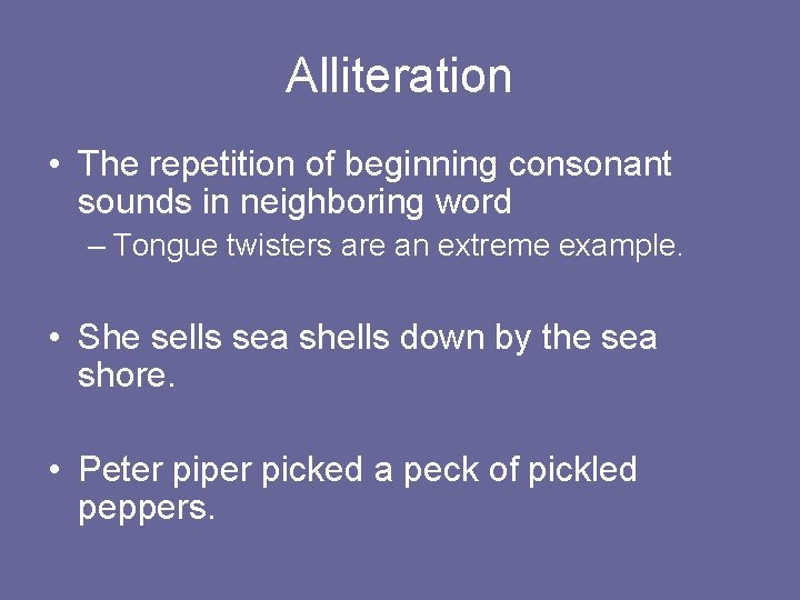Alliteration • The repetition of beginning consonant sounds in neighboring word – Tongue twisters