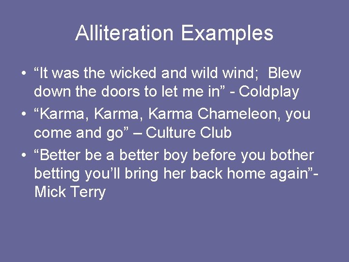 Alliteration Examples • “It was the wicked and wild wind; Blew down the doors