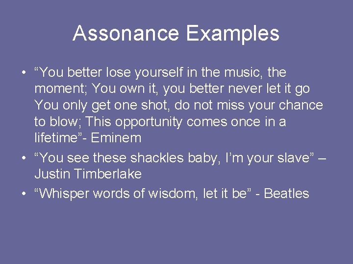 Assonance Examples • “You better lose yourself in the music, the moment; You own