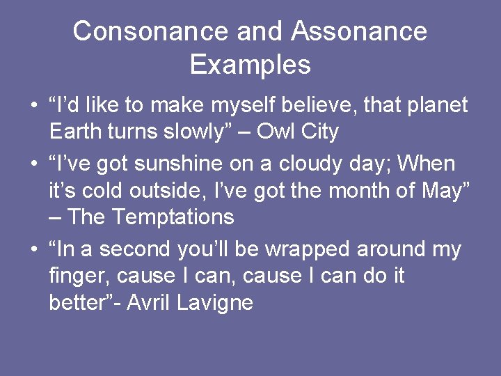 Consonance and Assonance Examples • “I’d like to make myself believe, that planet Earth