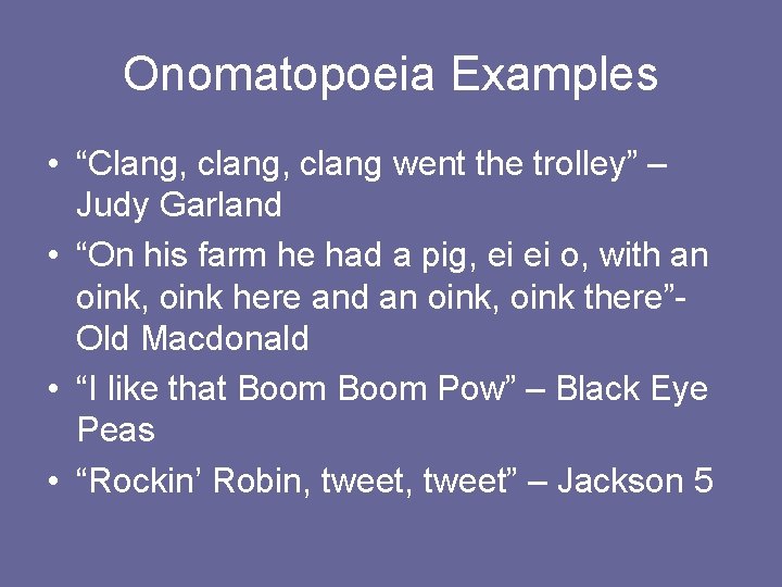 Onomatopoeia Examples • “Clang, clang went the trolley” – Judy Garland • “On his