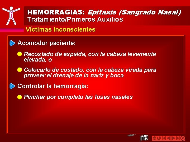 HEMORRAGIAS: Epitaxis (Sangrado Nasal) Tratamiento/Primeros Auxilios Víctimas Inconscientes Acomodar paciente: Recostado de espalda, con