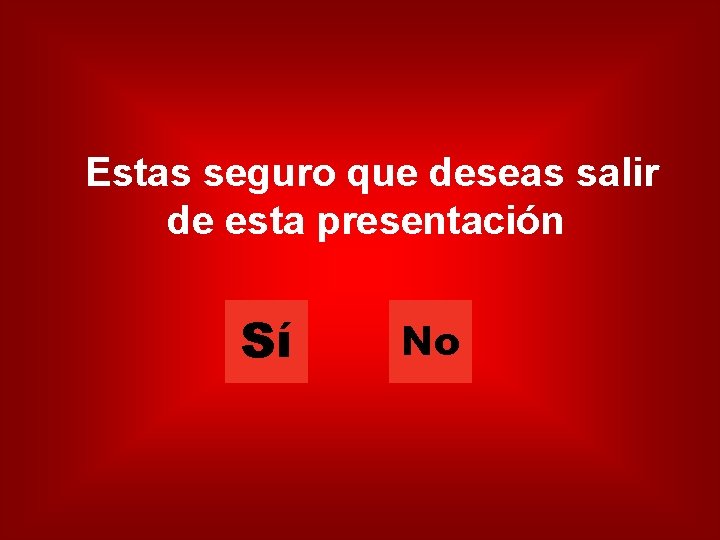 Estas seguro que deseas salir de esta presentación Sí No 