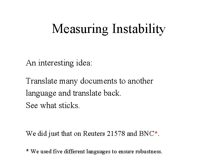 Measuring Instability An interesting idea: Translate many documents to another language and translate back.