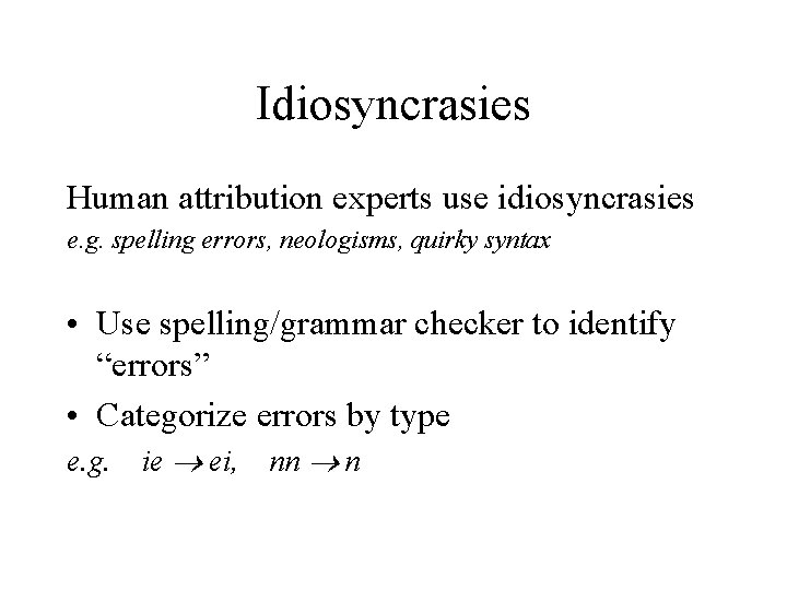 Idiosyncrasies Human attribution experts use idiosyncrasies e. g. spelling errors, neologisms, quirky syntax •