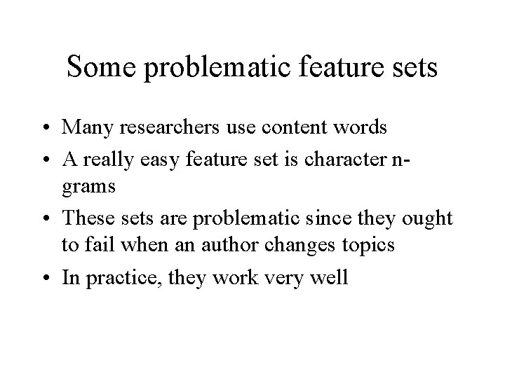 Some problematic feature sets • Many researchers use content words • A really easy