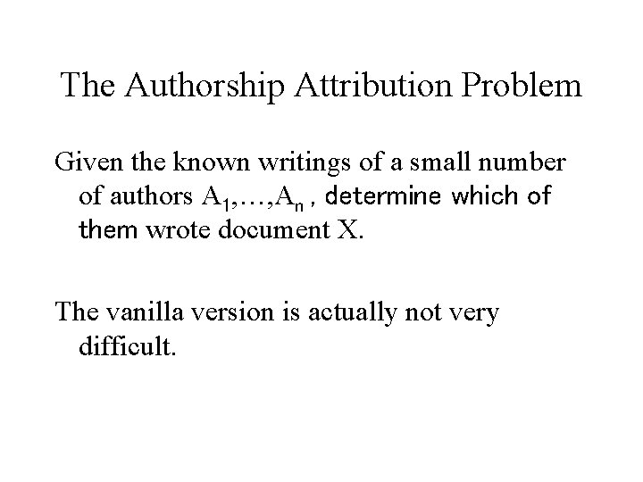 The Authorship Attribution Problem Given the known writings of a small number of authors