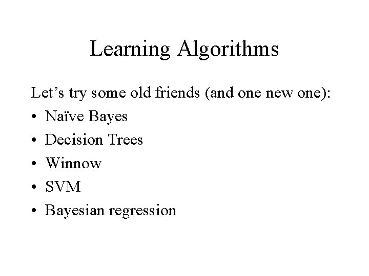 Learning Algorithms Let’s try some old friends (and one new one): • Naïve Bayes