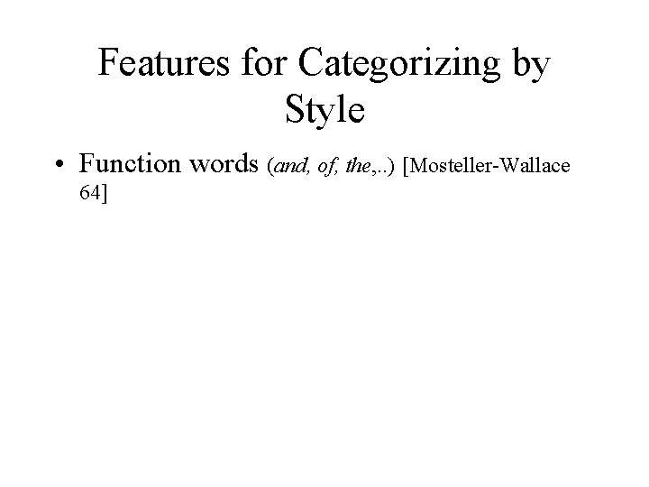 Features for Categorizing by Style • Function words (and, of, the, . . )