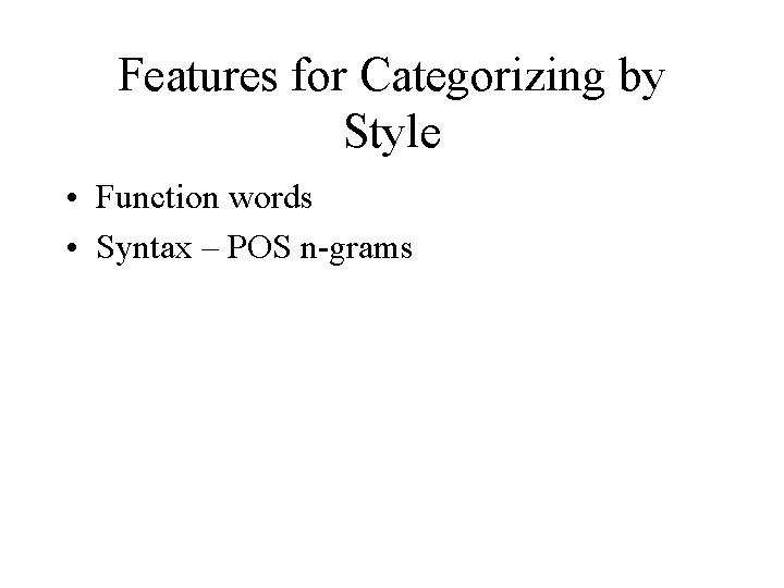 Features for Categorizing by Style • Function words • Syntax – POS n-grams 