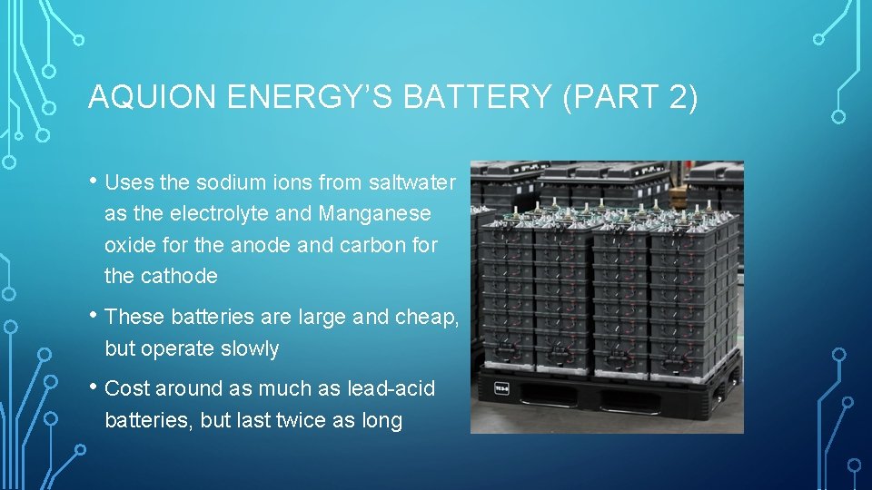 AQUION ENERGY’S BATTERY (PART 2) • Uses the sodium ions from saltwater as the