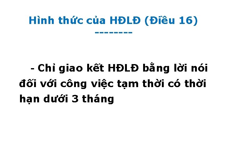 Hình thức của HĐLĐ (Điều 16) ---- Chỉ giao kết HĐLĐ bằng lời nói