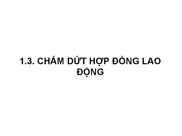 1. 3. CHẤM DỨT HỢP ĐỒNG LAO ĐỘNG 23 