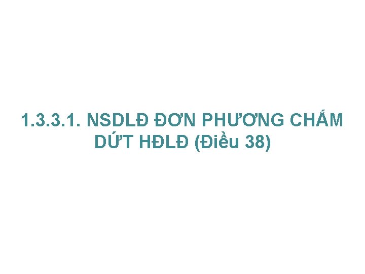 1. 3. 3. 1. NSDLĐ ĐƠN PHƯƠNG CHẤM DỨT HĐLĐ (Điều 38) 36 