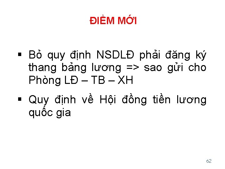 ĐIỂM MỚI § Bỏ quy định NSDLĐ phải đăng ký thang bảng lương =>