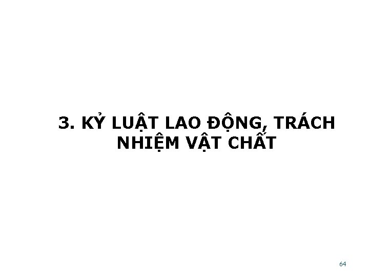 3. KỶ LUẬT LAO ĐỘNG, TRÁCH NHIỆM VẬT CHẤT 64 